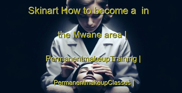 Skinart How to become a  in the Mwane area | PermanentmakeupTraining | PermanentmakeupClasses | SkinartTraining-the Democratic Republic of the Congo